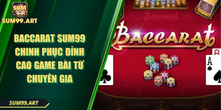 Baccarat SUM99 Chinh Phục Đỉnh Cao Game Bài Từ Chuyên Gia