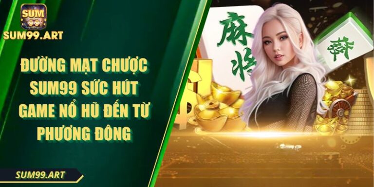 Đường Mạt Chược SUM99 Sức Hút Game Nổ Hũ Đến Từ Phương Đông 1 Đường Mạt Chược SUM99 Sức Hút Game Nổ Hũ Đến Từ Phương Đông