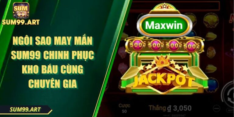 Ngôi Sao May Mắn SUM99 Chinh Phục Kho Báu Cùng Chuyên Gia