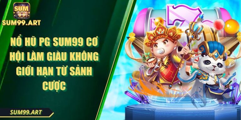 Nổ Hũ PG SUM99 Cơ Hội Làm Giàu Không Giới Hạn Từ Sảnh Cược