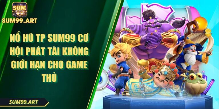 Nổ Hũ TP SUM99 Cơ Hội Phát Tài Không Giới Hạn Cho Game Thủ