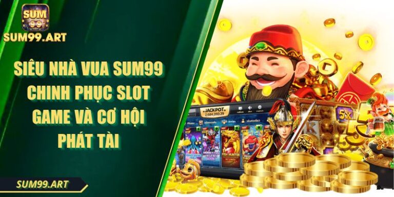 Siêu Nhà Vua SUM99 Chinh Phục Slot Game Và Cơ Hội Phát Tài